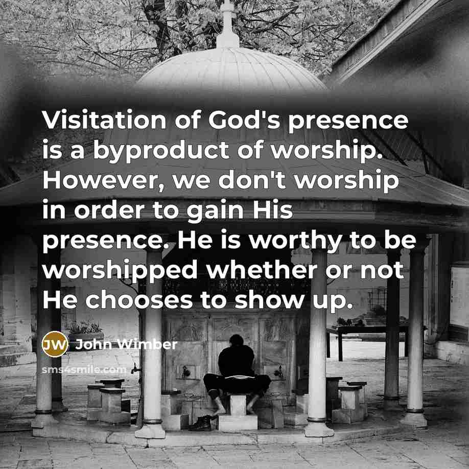“Visitation of God's presence is a byproduct of worship. However,…” quote by John Wimber