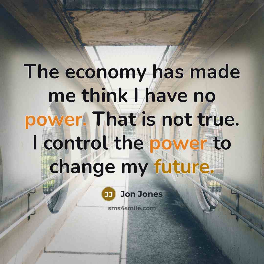 “The economy has made me think I have no power.…” quote by Jon Jones