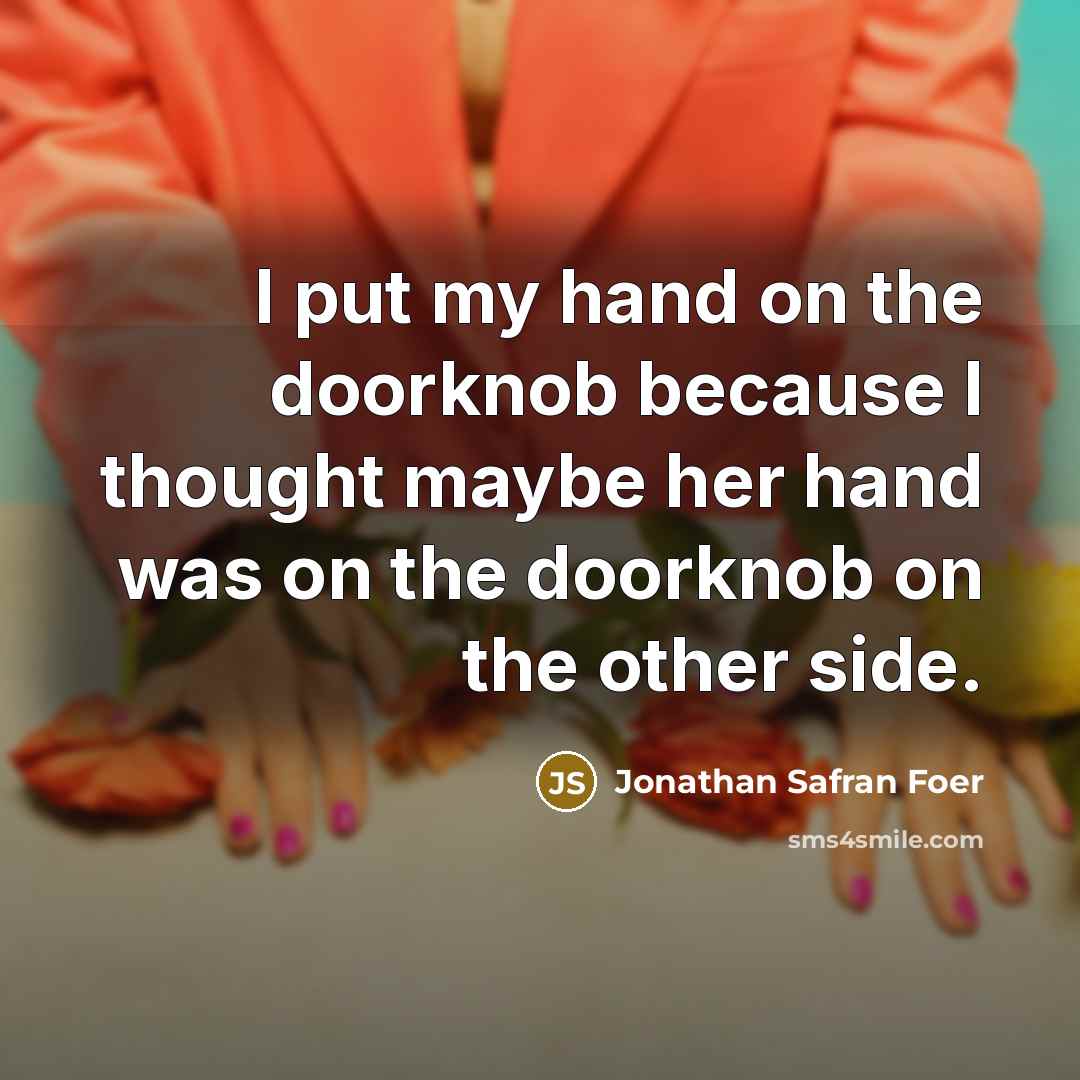 “I put my hand on the doorknob because I thought…” quote by Jonathan Safran Foer