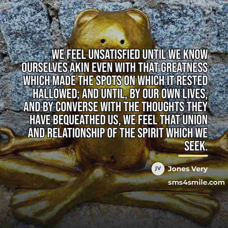 “We feel unsatisfied until we know ourselves akin even with…” quote by Jones Very