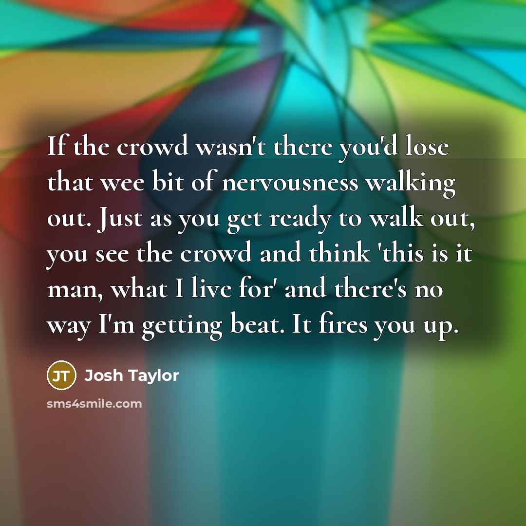 “If the crowd wasn't there you'd lose that wee bit…” quote by Josh Taylor