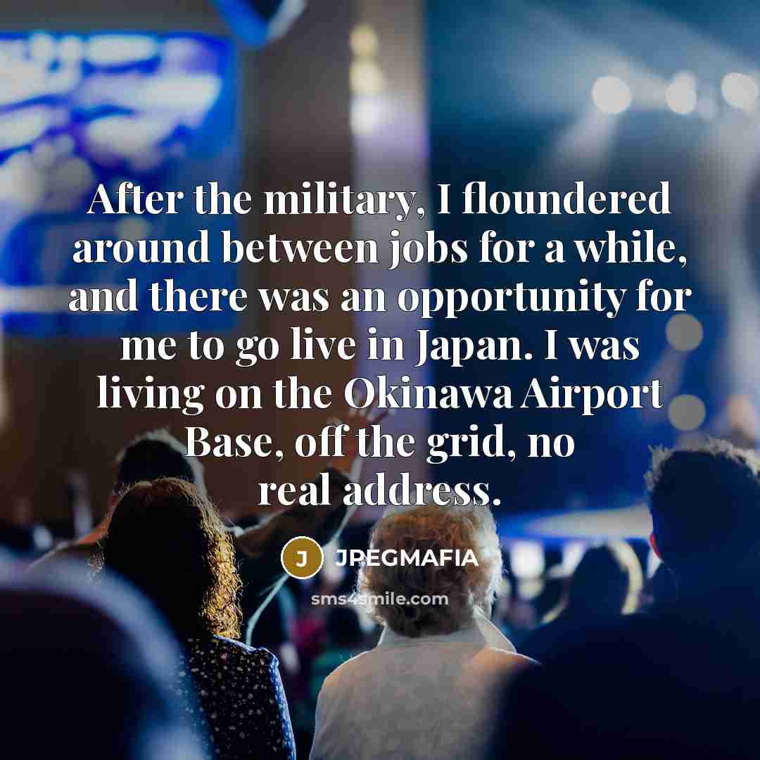“After the military, I floundered around between jobs for a…” quote by JPEGMAFIA