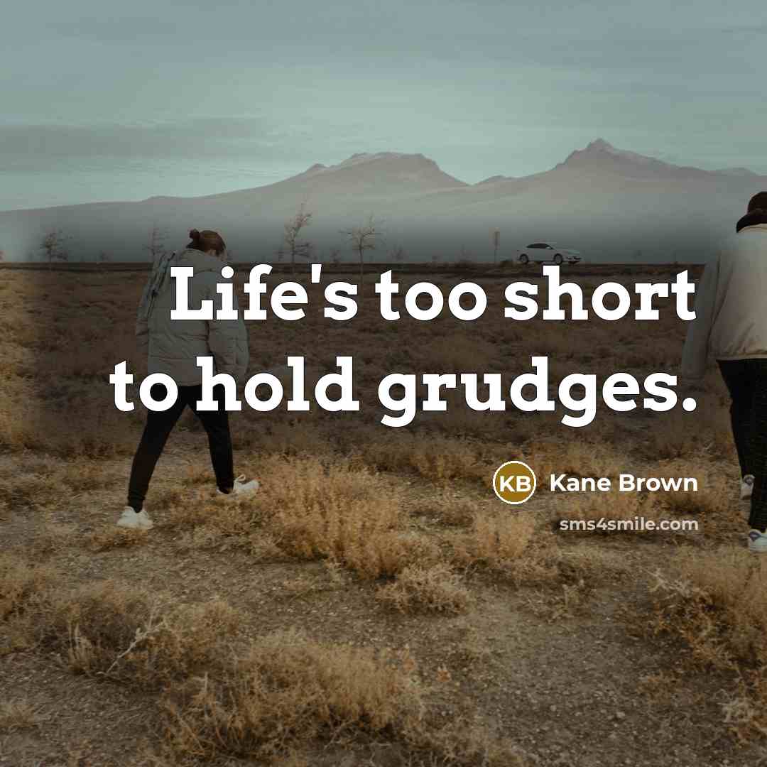 “Life's too short to hold grudges.…” quote by Kane Brown