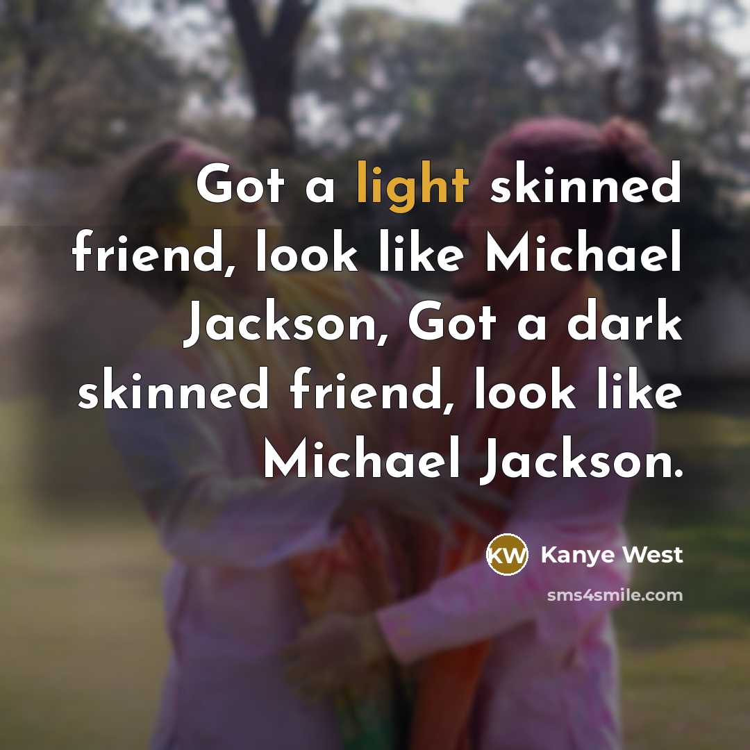 “Got a light skinned friend, look like Michael Jackson, Got…” quote by Kanye West