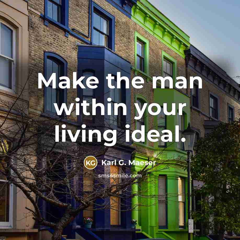 “Make the man within your living ideal.…” quote by Karl G. Maeser