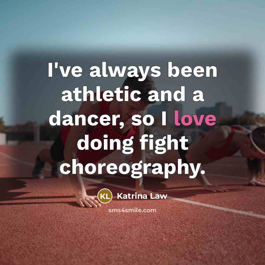 “I've always been athletic and a dancer, so I love…” quote by Katrina Law