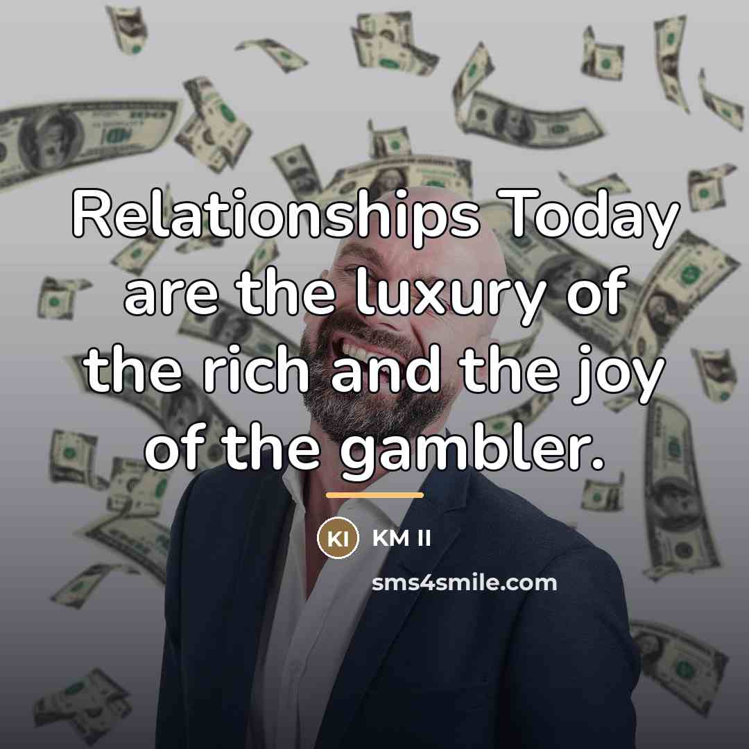 “Relationships Today are the luxury of the rich and the…” quote by KM II