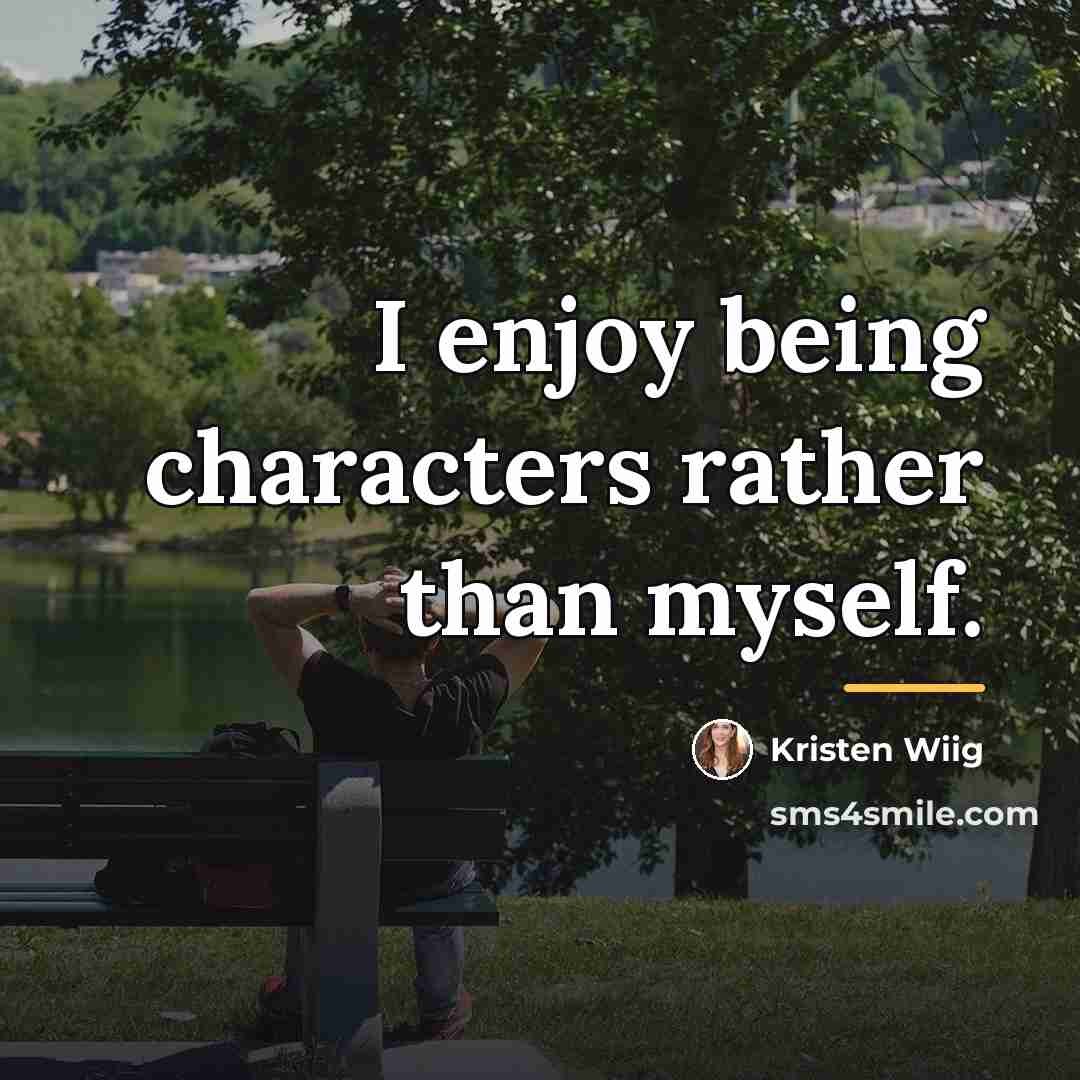 “I enjoy being characters rather than myself.…” quote by Kristen Wiig