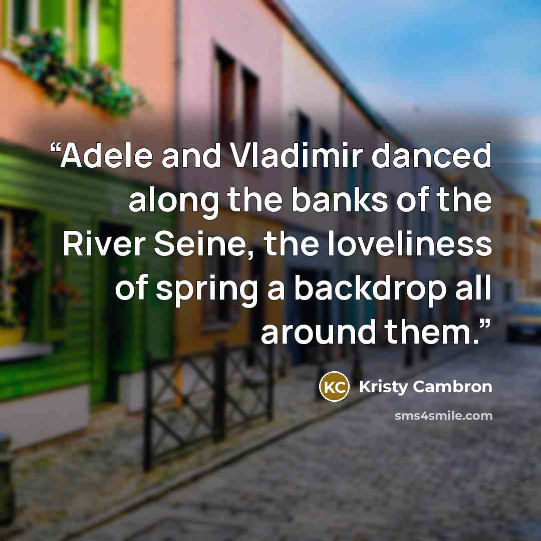 “Adele and Vladimir danced along the banks of the River Seine, the loveliness of spring a backdrop all around them.” quote by Kristy Cambron