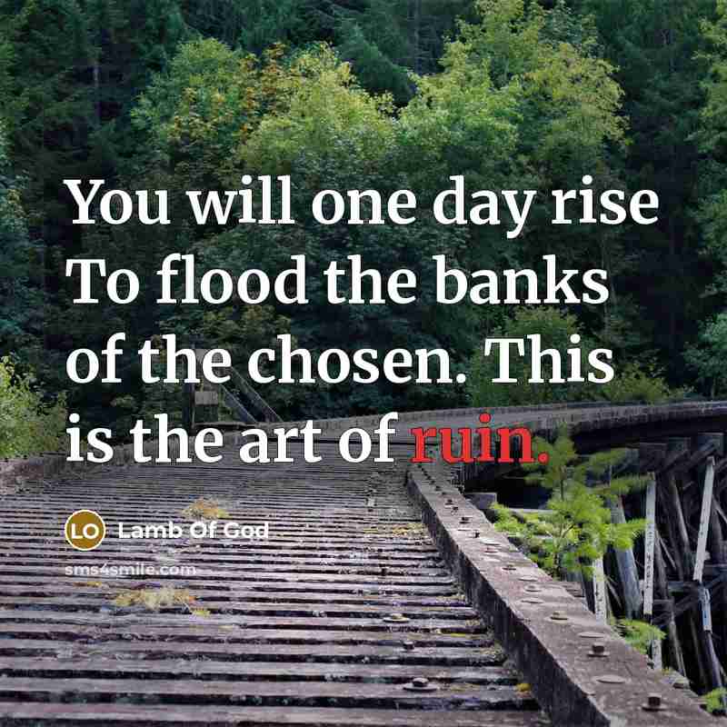 “You will one day rise To flood the banks of…” quote by Lamb Of God