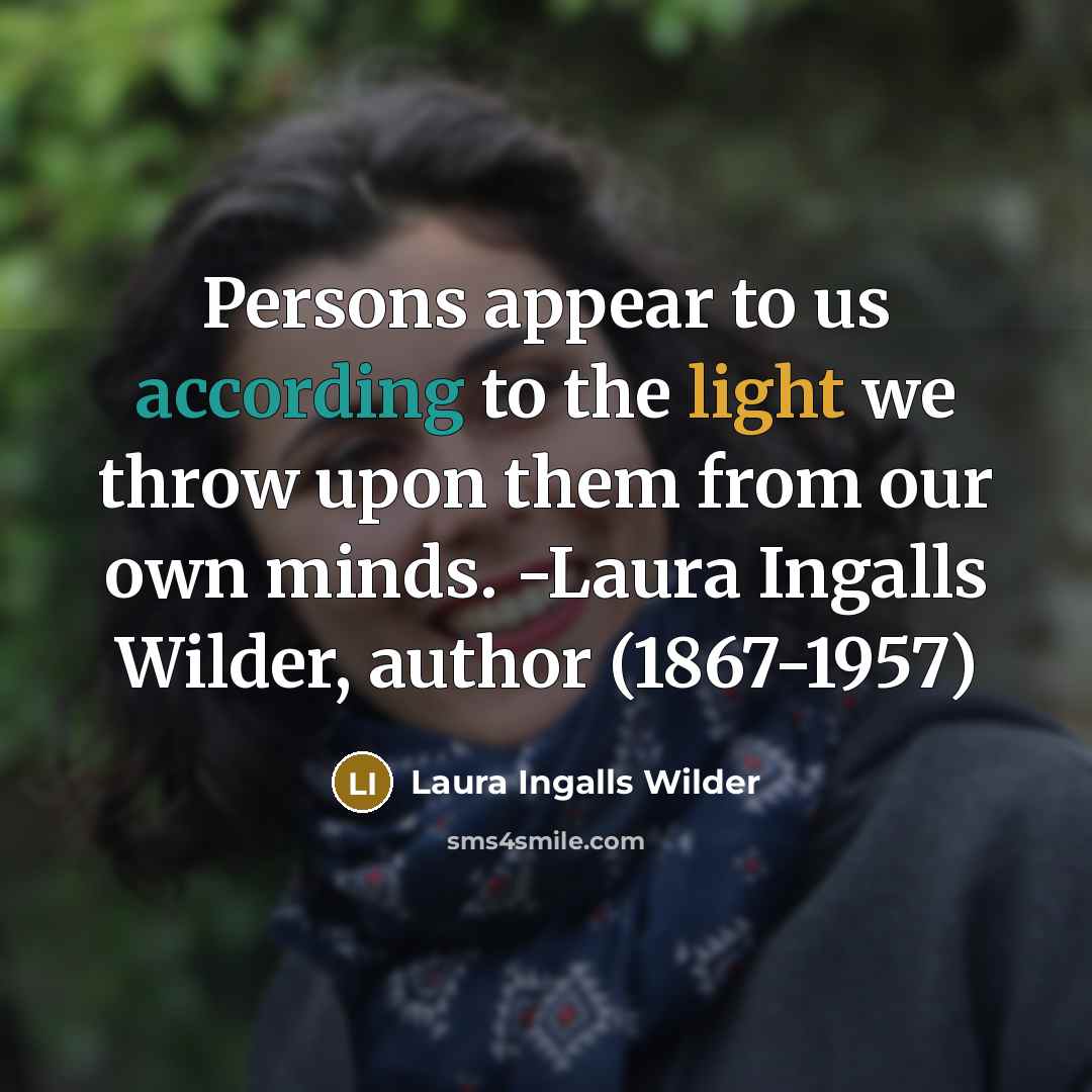 “Persons appear to us according to the light we throw…” quote by Laura Ingalls Wilder