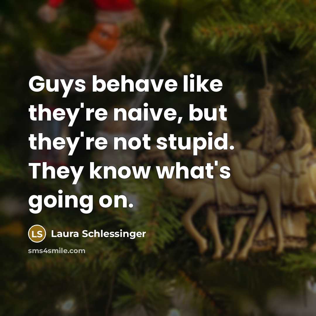 “Guys behave like they're naive, but they're not stupid. They…” quote by Laura Schlessinger