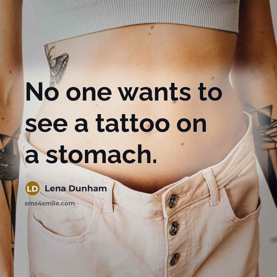 “No one wants to see a tattoo on a stomach.…” quote by Lena Dunham