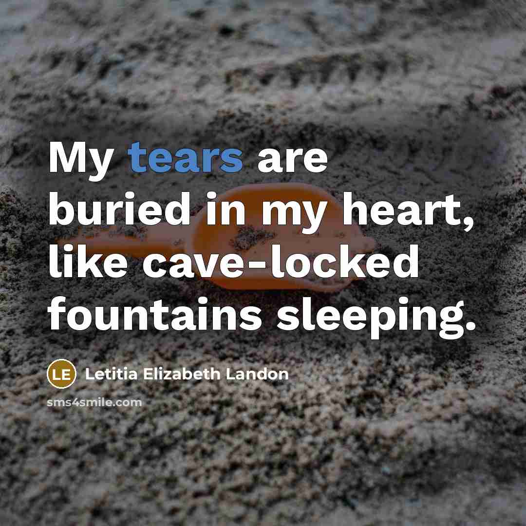 “My tears are buried in my heart, like cave-locked fountains…” quote by Letitia Elizabeth Landon