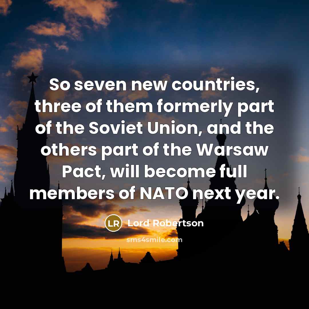“So seven new countries, three of them formerly part of…” quote by Lord Robertson