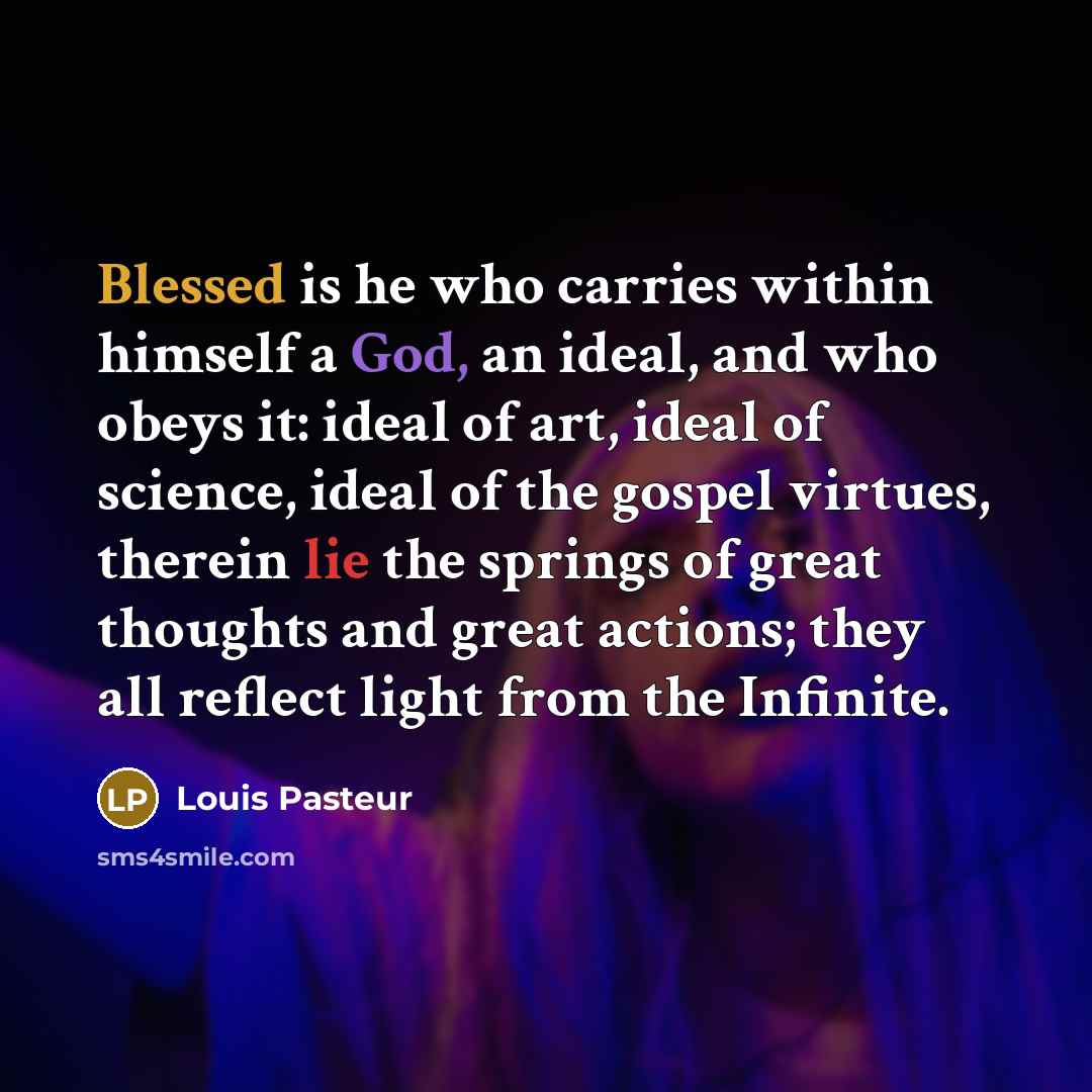“Blessed is he who carries within himself a God, an…” quote by Louis Pasteur