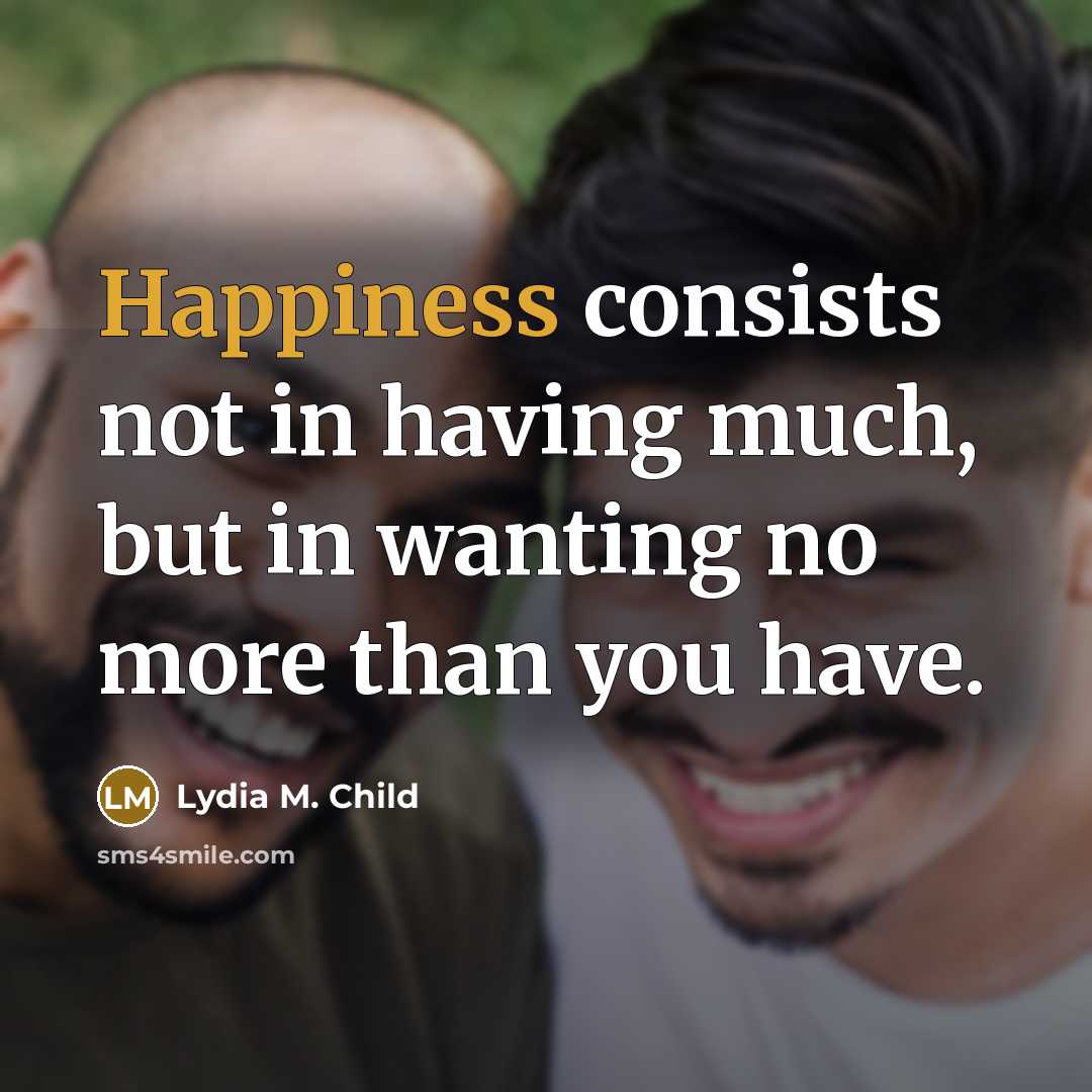 “Happiness consists not in having much, but in wanting no…” quote by Lydia M. Child