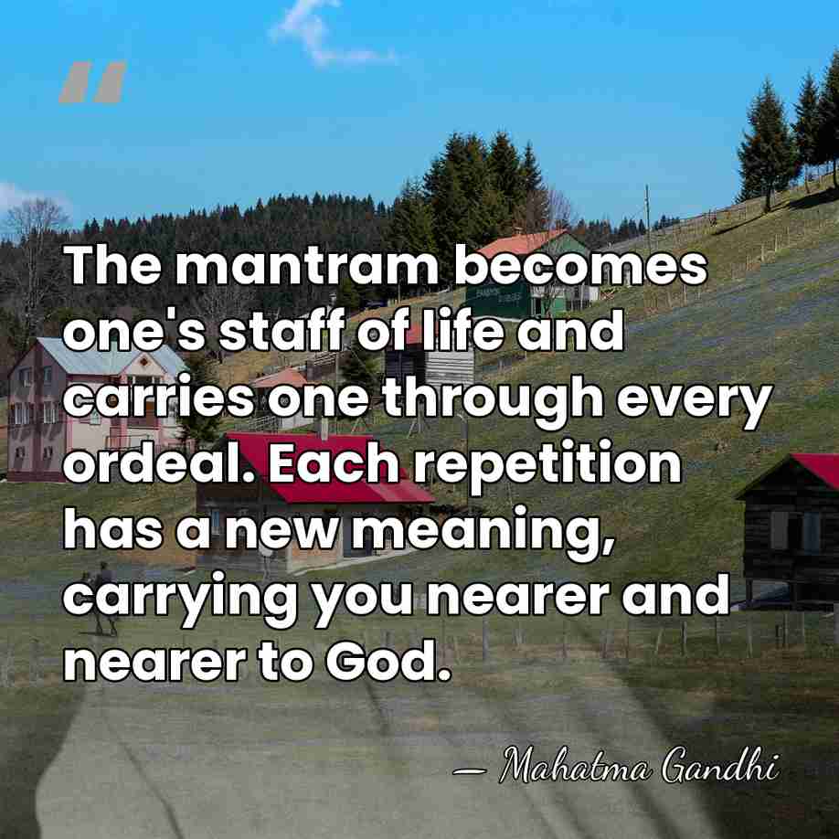 The mantram becomes one's staff of life and carries one through every&hellip; - Mahatma Gandhi