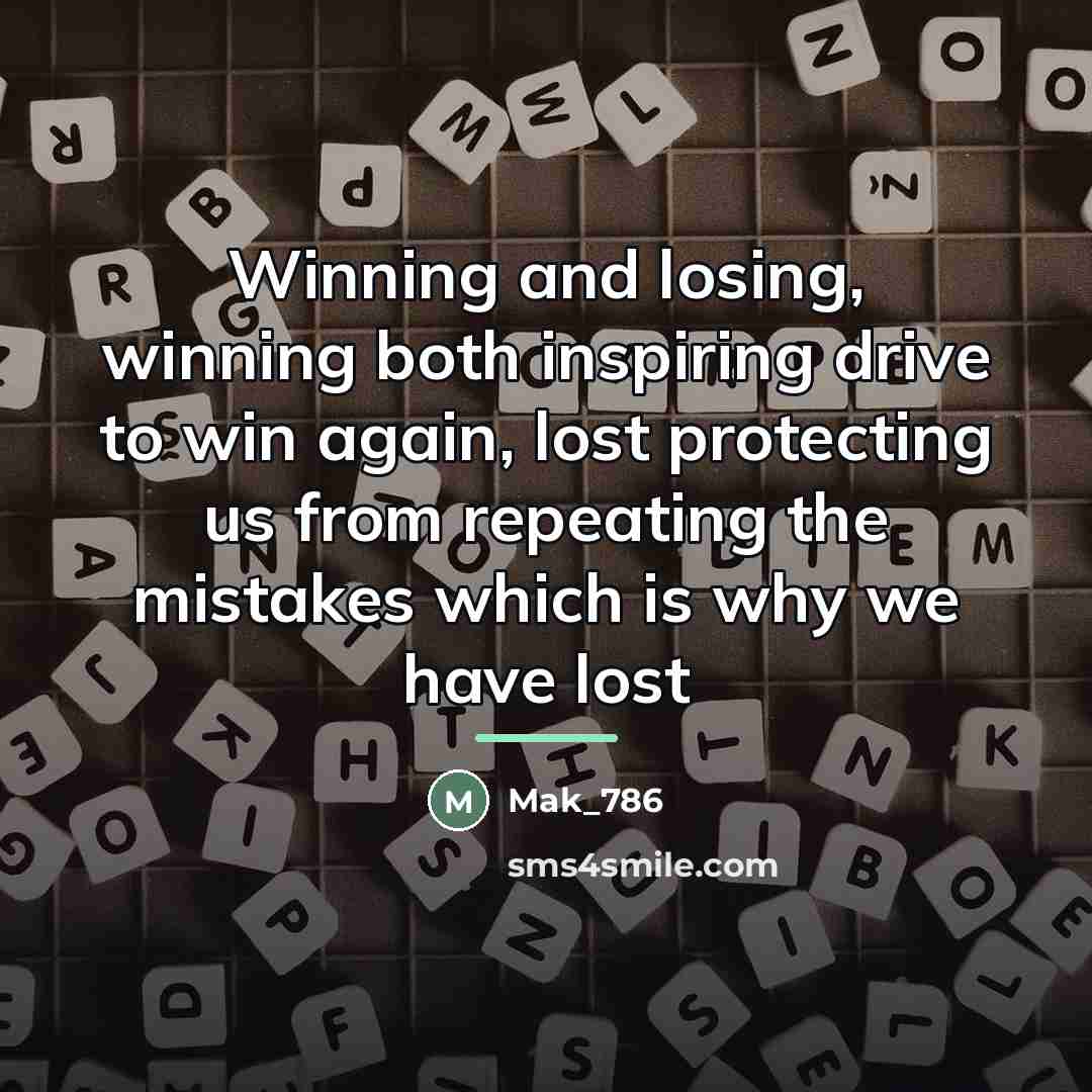 “Winning and losing, winning both inspiring drive to win again,…” quote by Mak_786