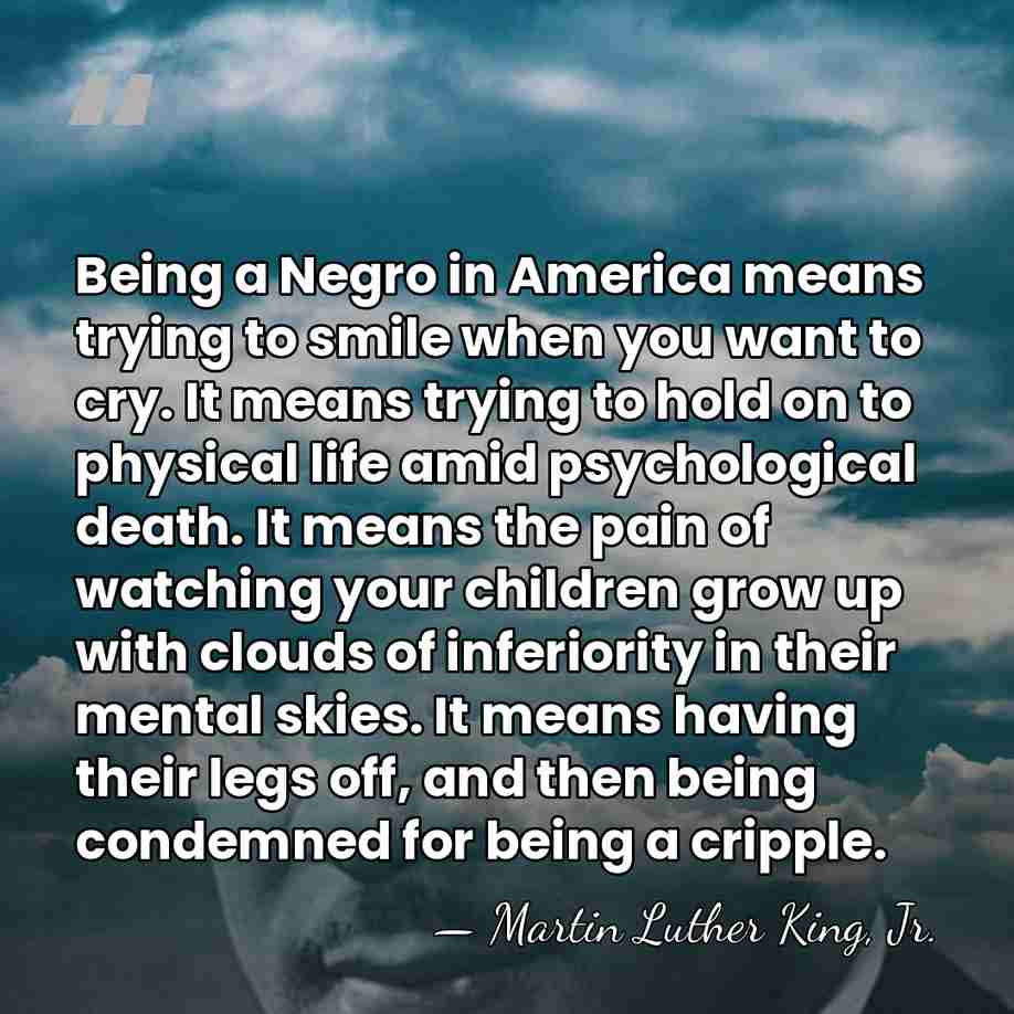 Being a Negro in America means trying to smile when you want&hellip; - Martin Luther King, Jr.