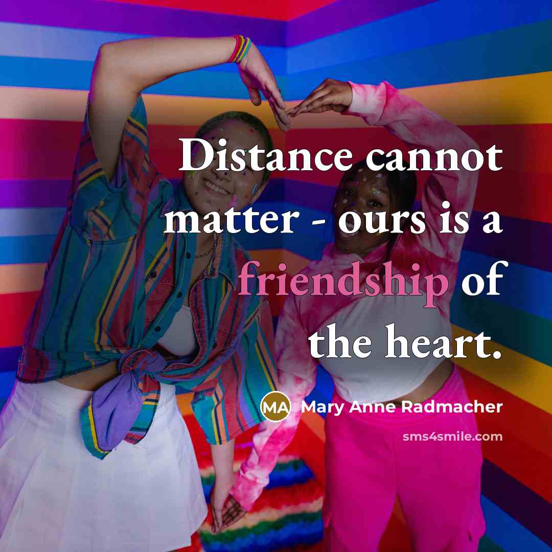 “Distance cannot matter - ours is a friendship of the…” quote by Mary Anne Radmacher