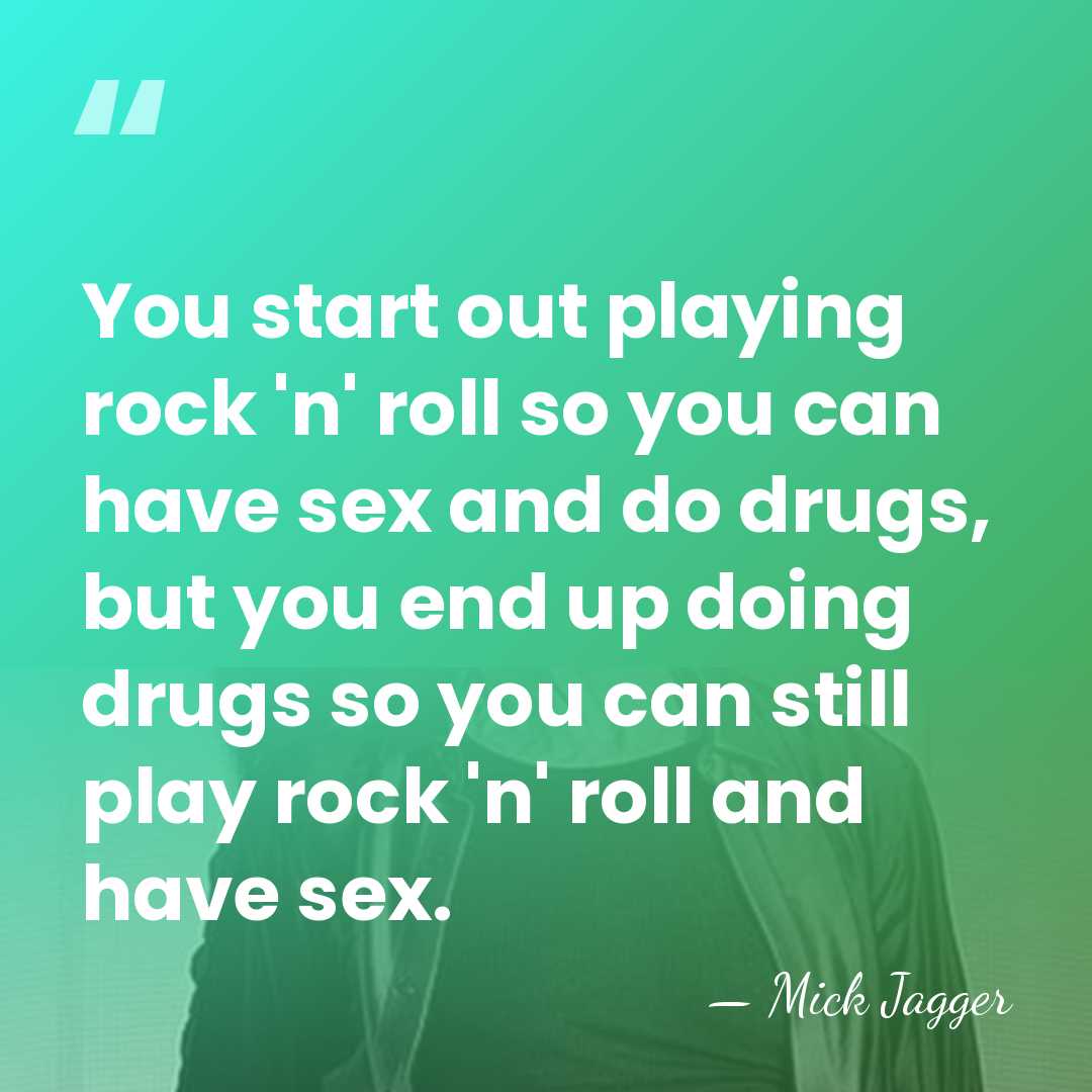 You start out playing rock 'n' roll so you can have sex&hellip; - Mick Jagger