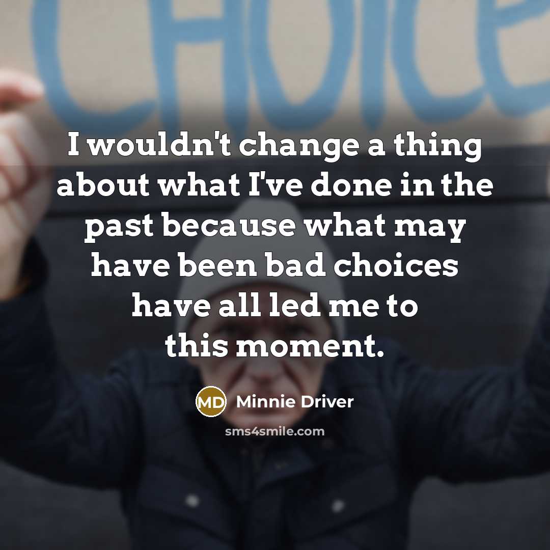 “I wouldn't change a thing about what I've done in…” quote by Minnie Driver