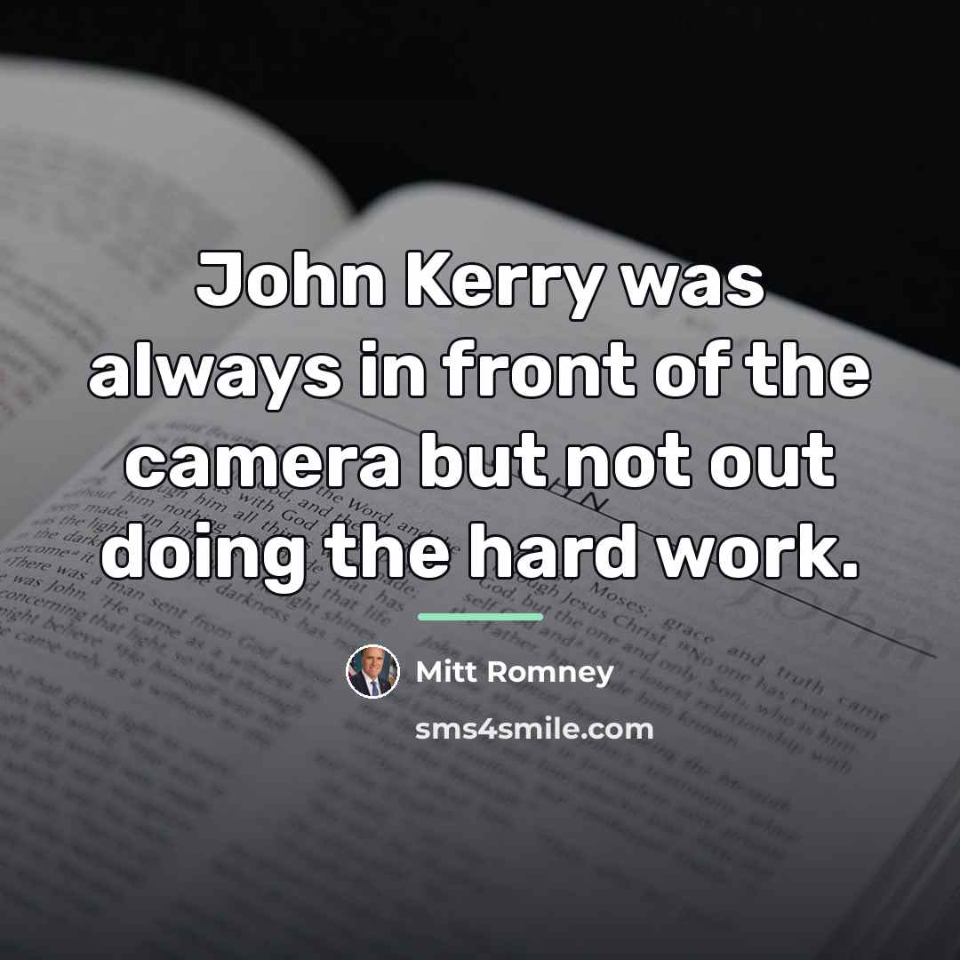 “John Kerry was always in front of the camera but…” quote by Mitt Romney
