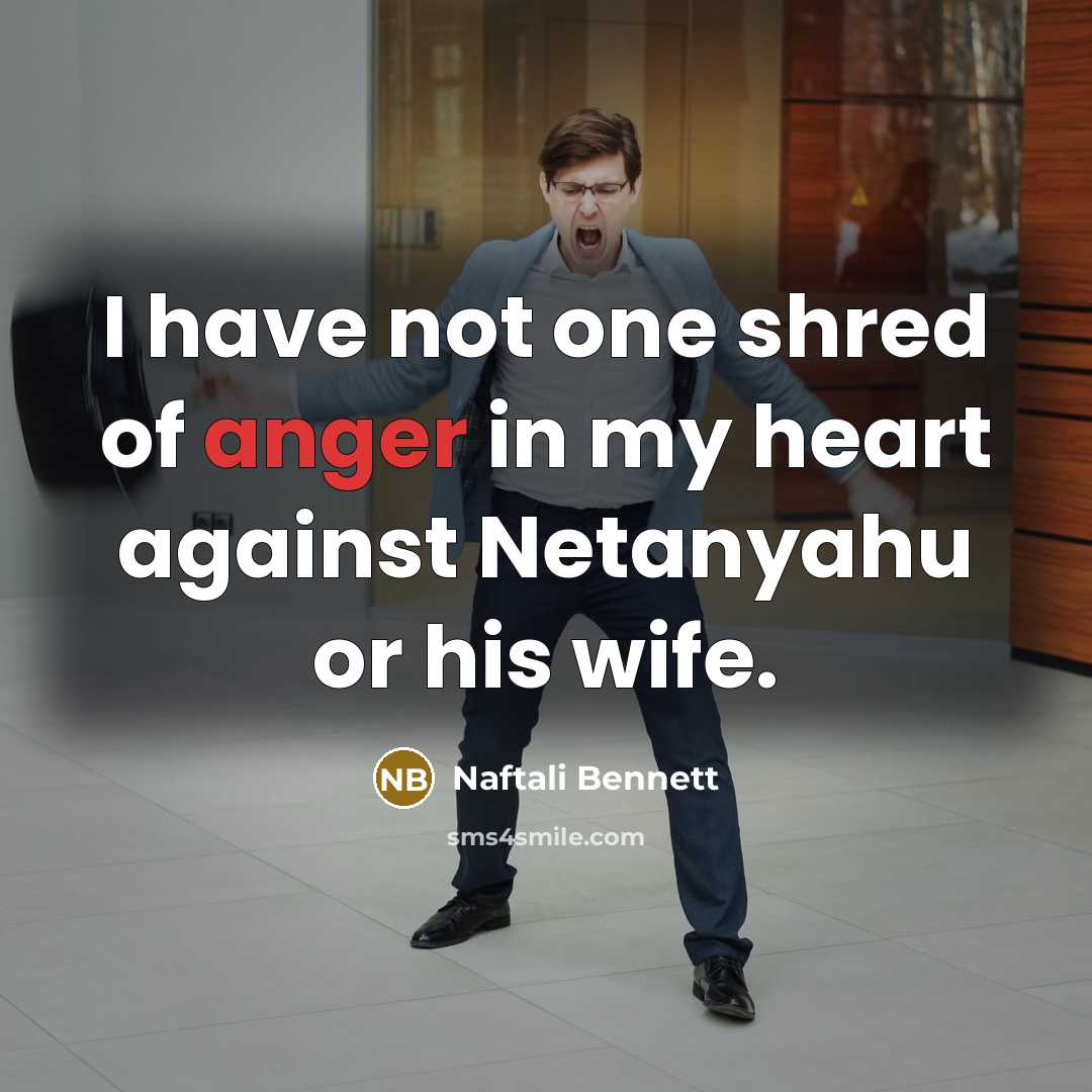 “I have not one shred of anger in my heart…” quote by Naftali Bennett