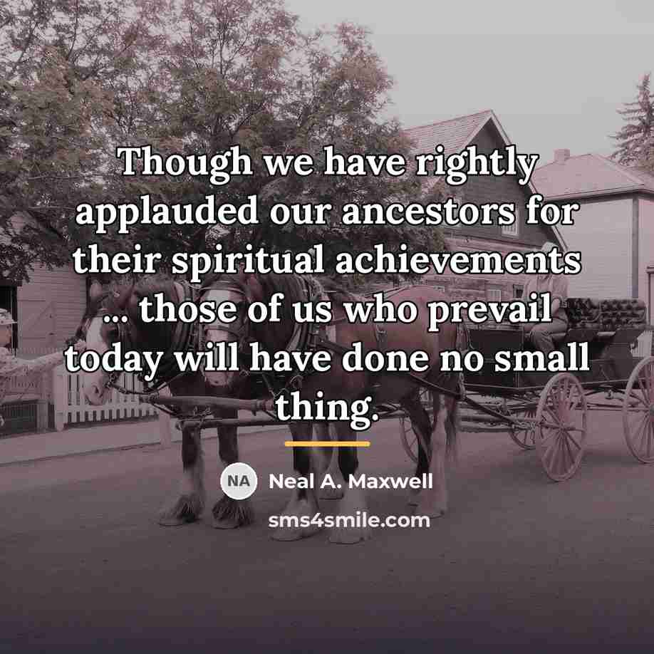 “Though we have rightly applauded our ancestors for their spiritual…” quote by Neal A. Maxwell