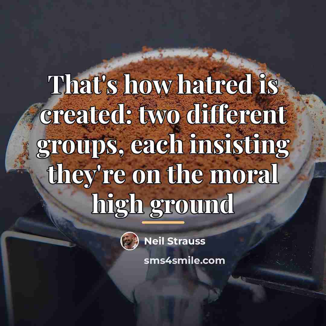 “That's how hatred is created: two different groups, each insisting…” quote by Neil Strauss