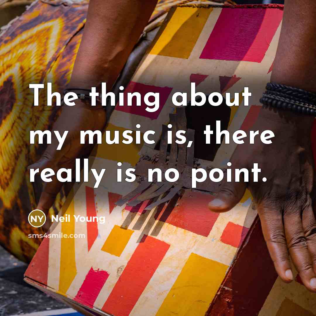 “The thing about my music is, there really is no…” quote by Neil Young