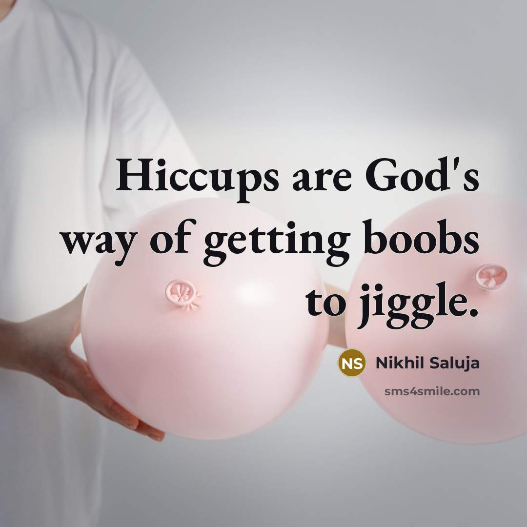 “Hiccups are God's way of getting boobs to jiggle.” quote by Nikhil Saluja