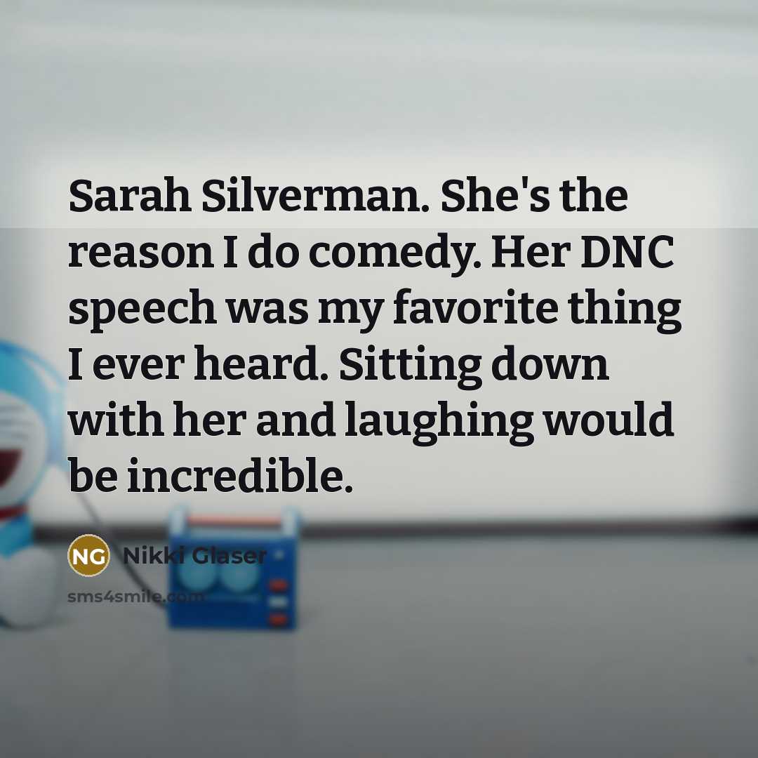 “Sarah Silverman. She's the reason I do comedy. Her DNC…” quote by Nikki Glaser