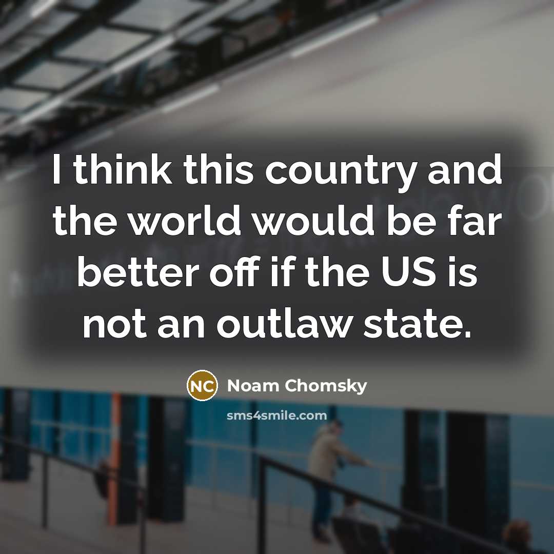 “I think this country and the world would be far…” quote by Noam Chomsky