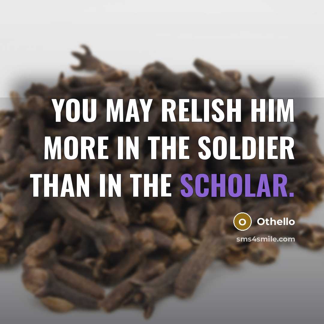“You may relish him more in the soldier than in…” quote by Othello