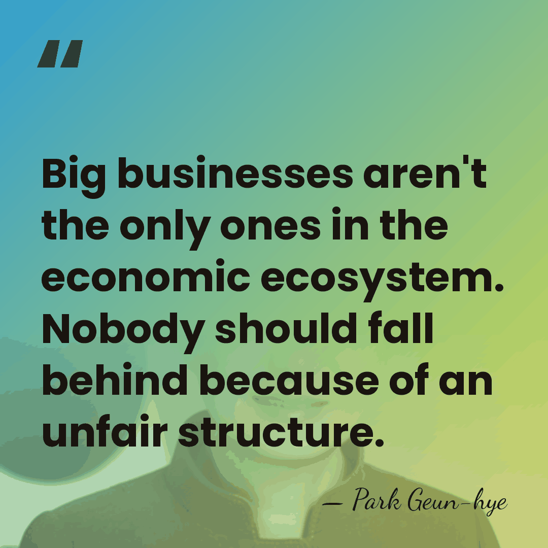 Big businesses aren't the only ones in the economic ecosystem. Nobody should&hellip; - Park Geun-hye
