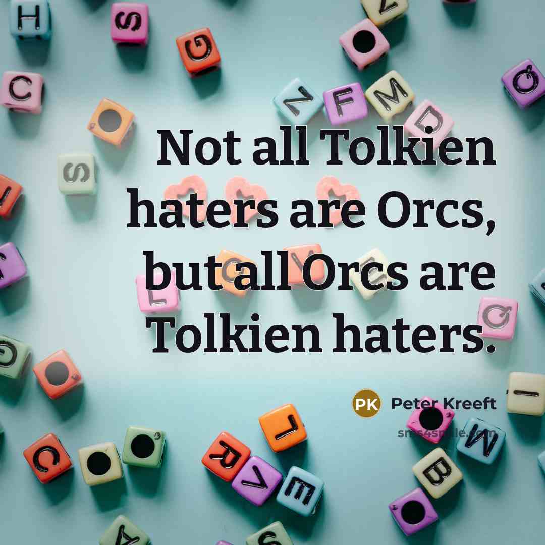 “Not all Tolkien haters are Orcs, but all Orcs are…” quote by Peter Kreeft
