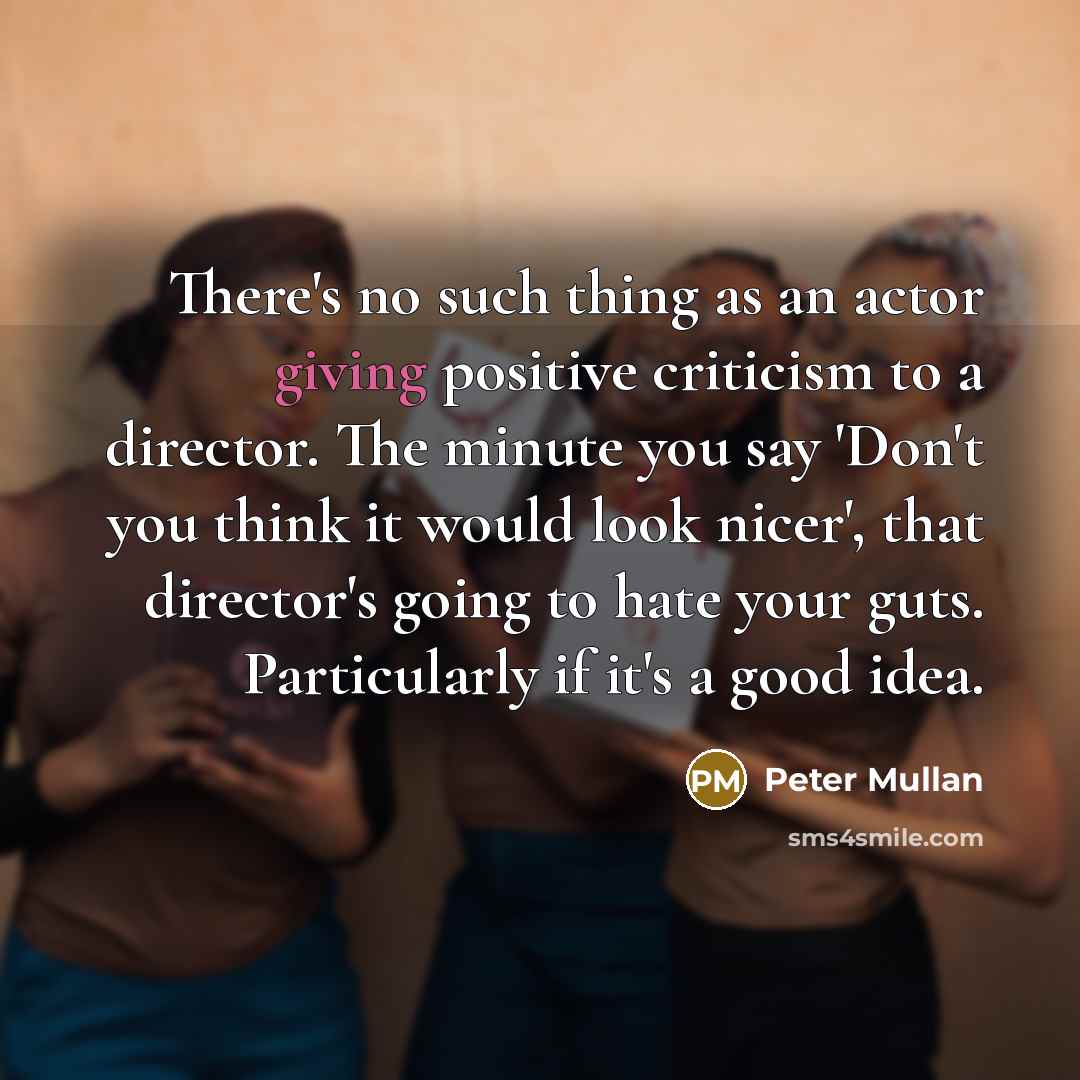 “There's no such thing as an actor giving positive criticism…” quote by Peter Mullan
