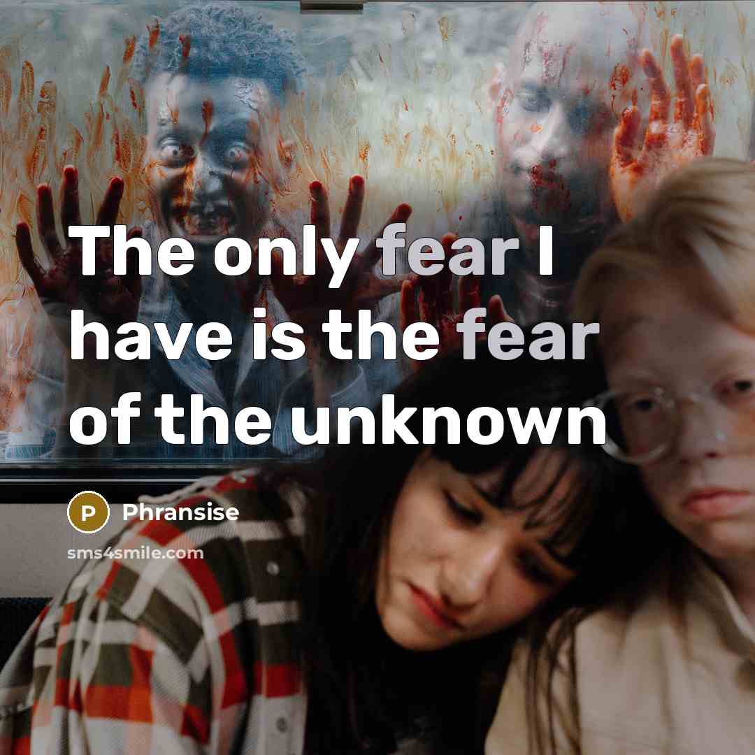 “The only fear I have is the fear of the unknown” quote by Phransise