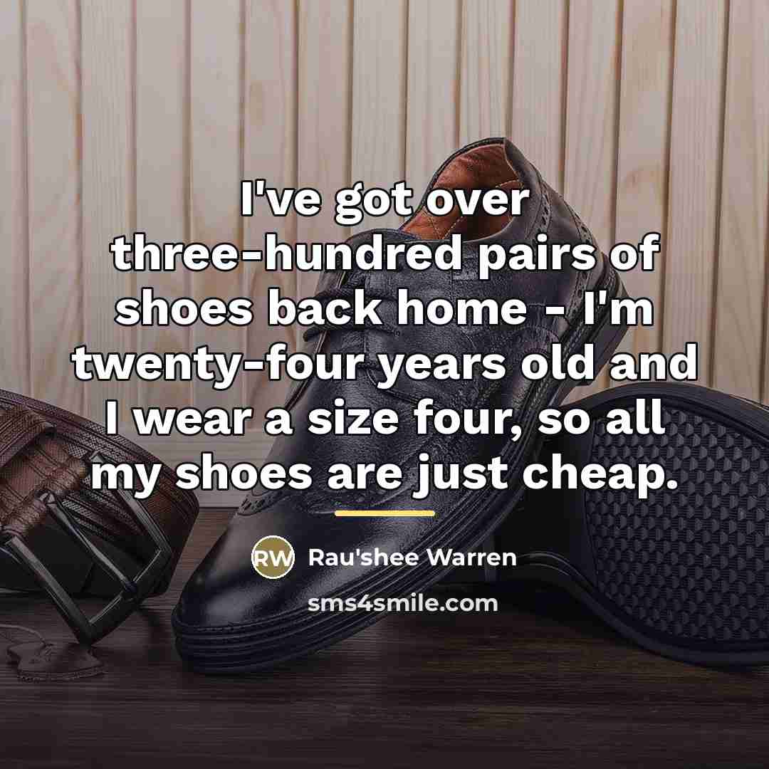 “I've got over three-hundred pairs of shoes back home -…” quote by Rau'shee Warren
