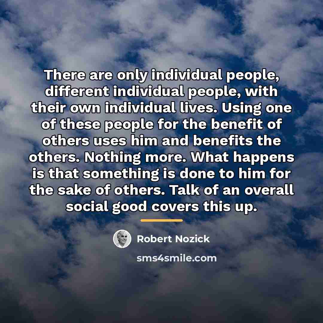 “There are only individual people, different individual people, with their…” quote by Robert Nozick