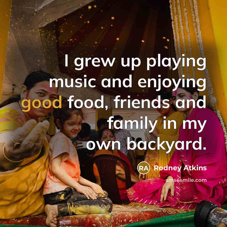 “I grew up playing music and enjoying good food, friends…” quote by Rodney Atkins