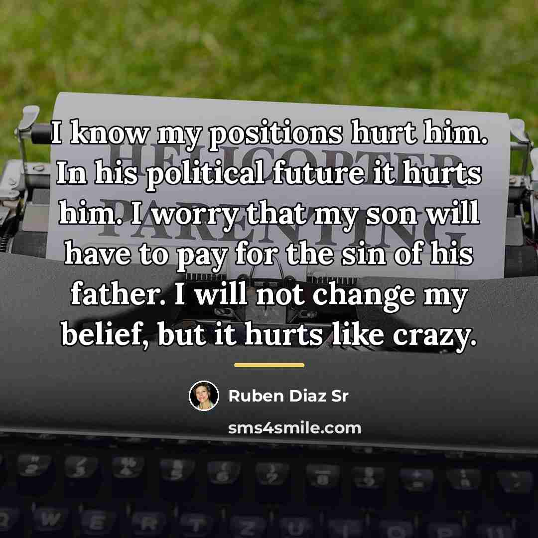 “I know my positions hurt him. In his political future…” quote by Ruben Diaz Sr
