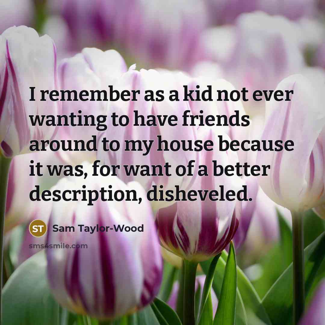 “I remember as a kid not ever wanting to have…” quote by Sam Taylor-Wood