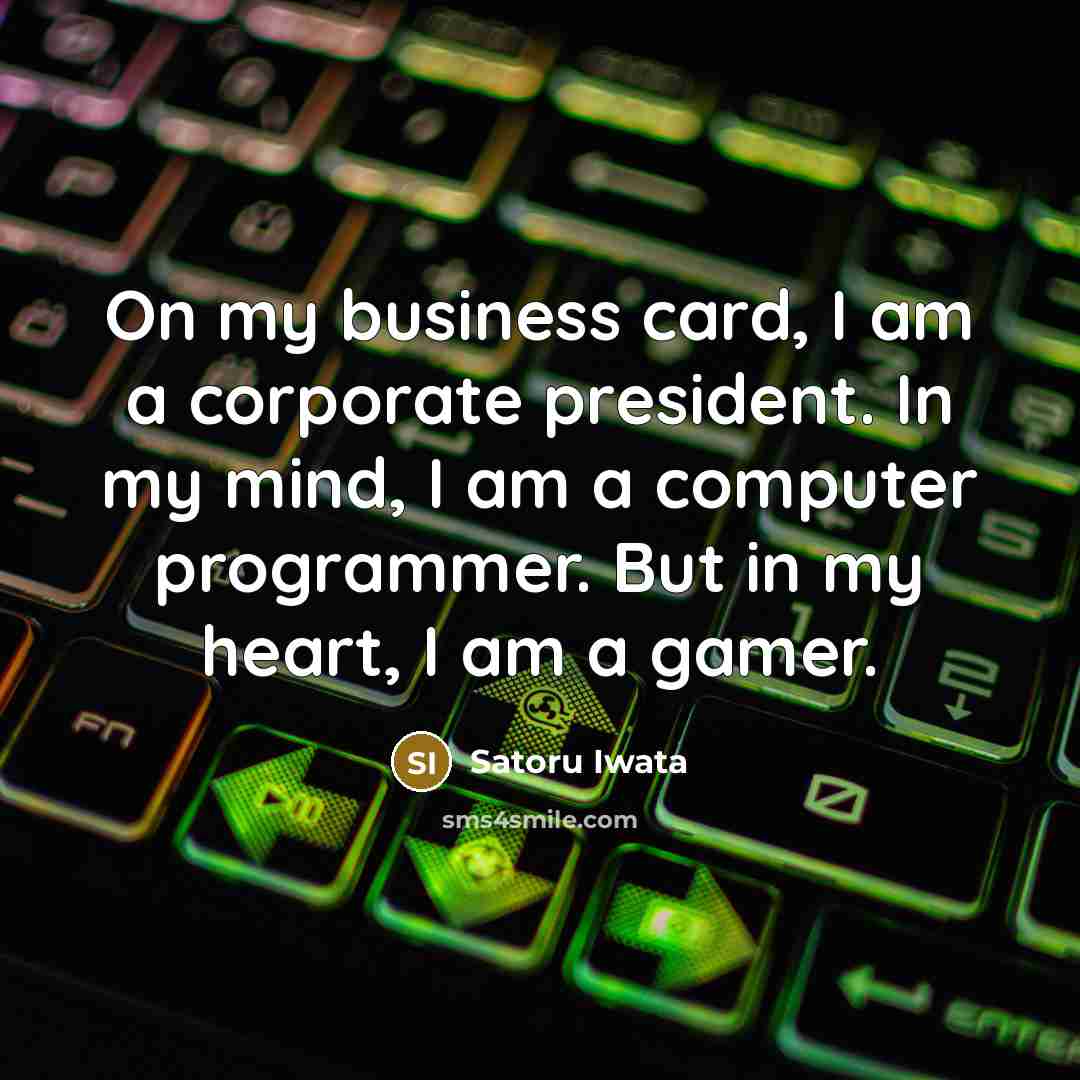 “On my business card, I am a corporate president. In…” quote by Satoru Iwata
