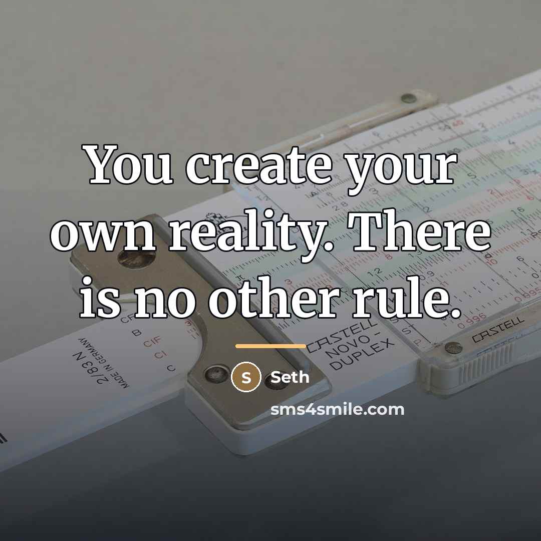 “You create your own reality. There is no other rule.…” quote by Seth