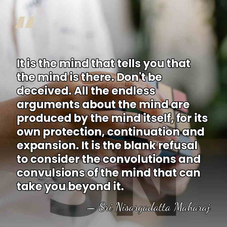 It is the mind that tells you that the mind is there.&hellip; - Sri Nisargadatta Maharaj