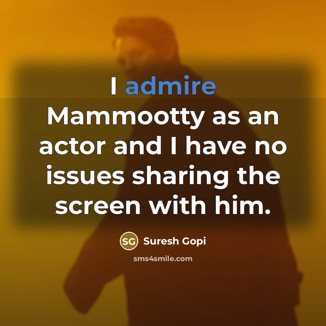 “I admire Mammootty as an actor and I have no…” quote by Suresh Gopi