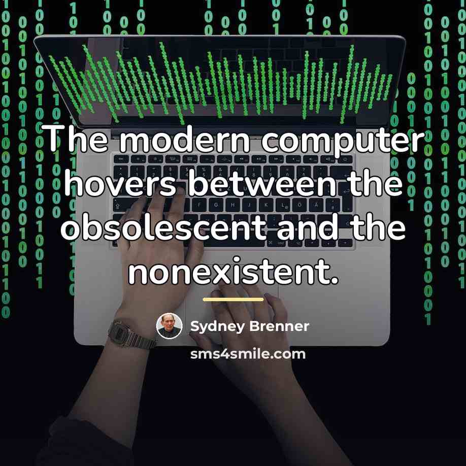 “The modern computer hovers between the obsolescent and the nonexistent.…” quote by Sydney Brenner